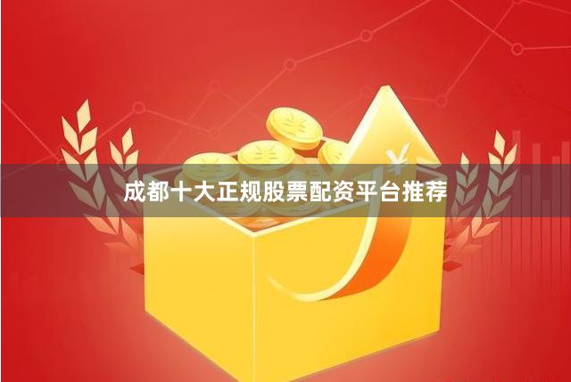 成都十大正规股票配资平台推荐