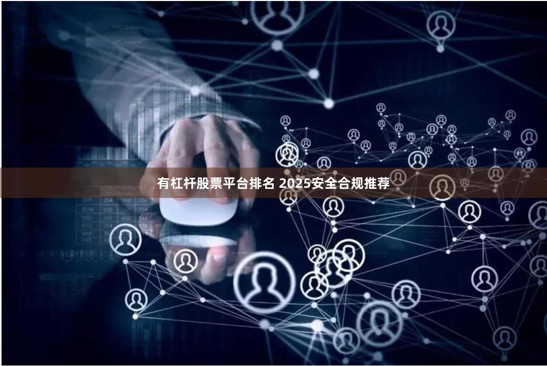 有杠杆股票平台排名 2025安全合规推荐