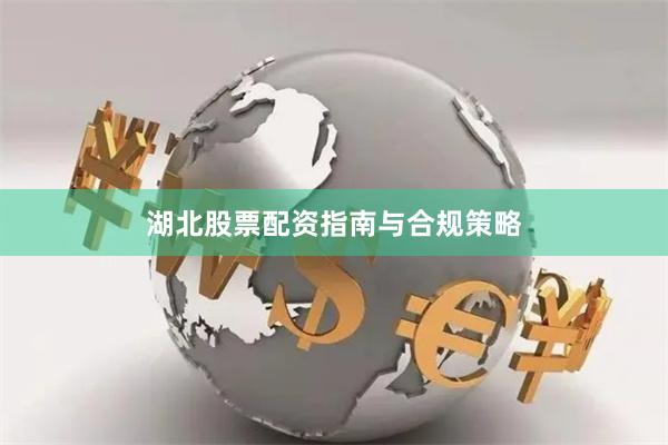 湖北股票配资指南与合规策略